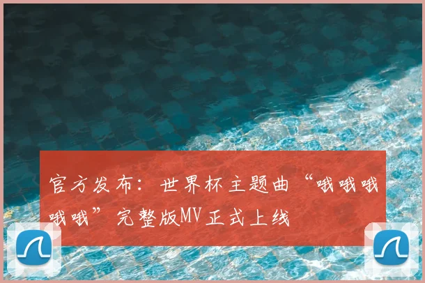 官方发布:世界杯主题曲“哦哦哦哦哦”完整版MV正式上线